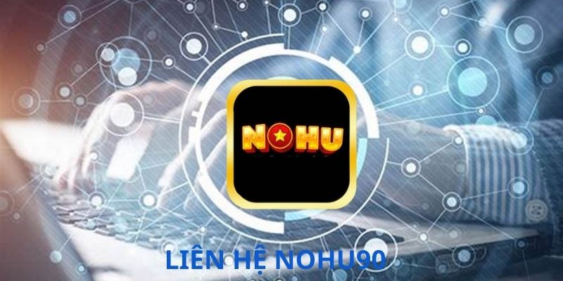 Liên hệ với Nohu90 khi có thắc mắc cần hỗ trợ